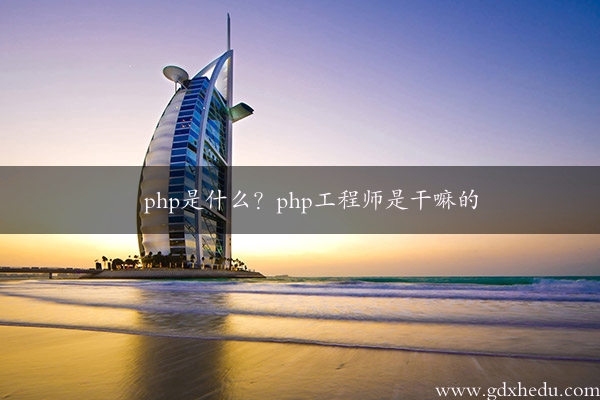 php是什么？php工程师是干嘛的