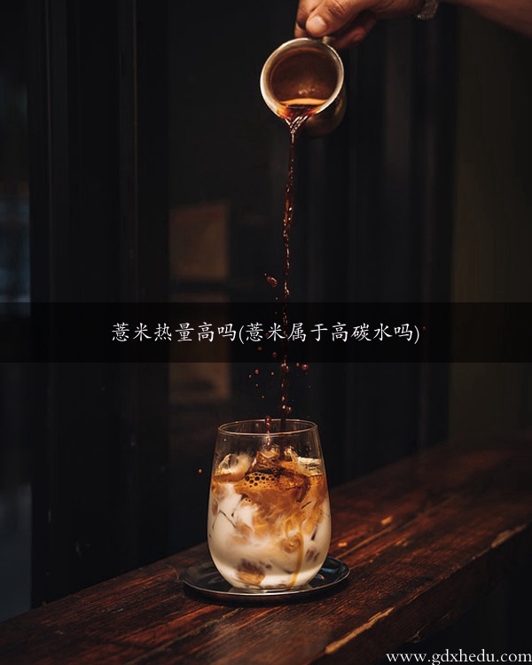 薏米热量高吗(薏米属于高碳水吗)