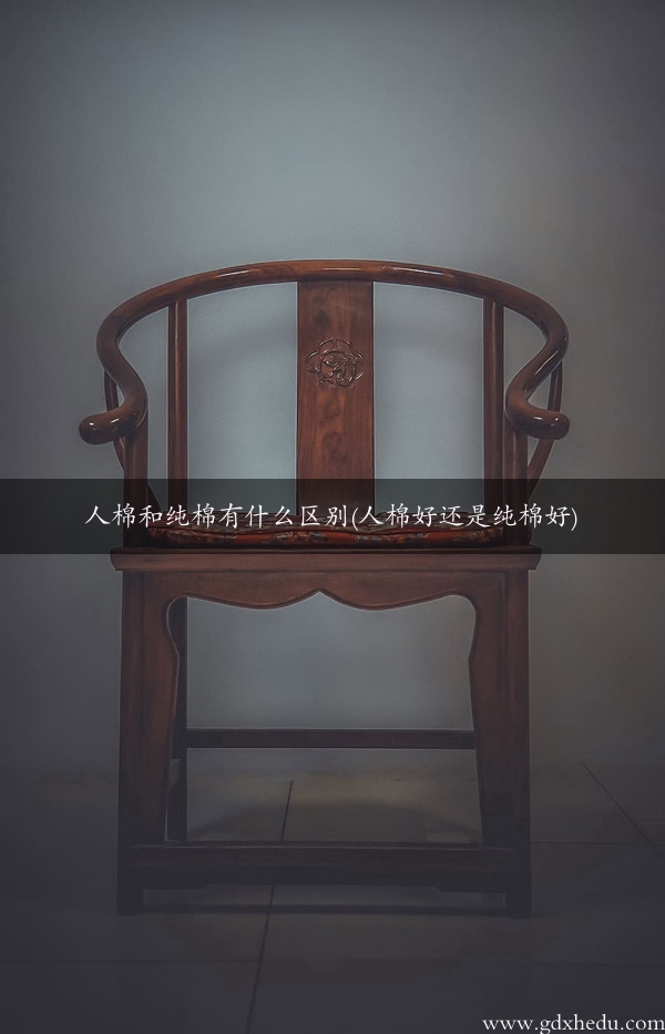 人棉和纯棉有什么区别(人棉好还是纯棉好)