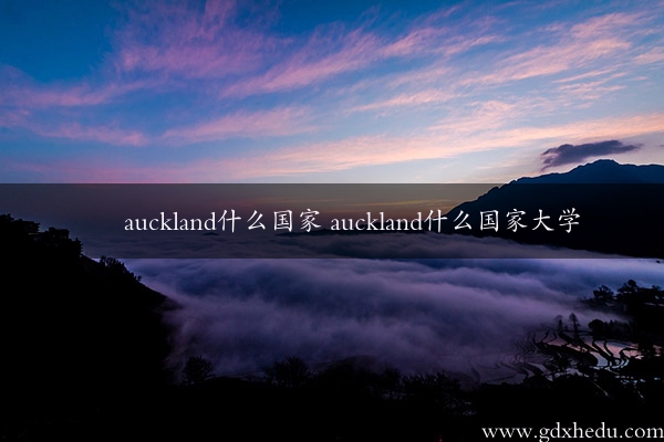 auckland什么国家 auckland什么国家大学