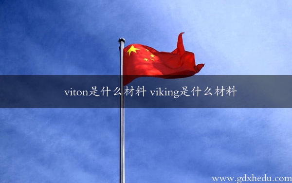 viton是什么材料 viking是什么材料