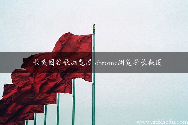 长截图谷歌浏览器 chrome浏览器长截图