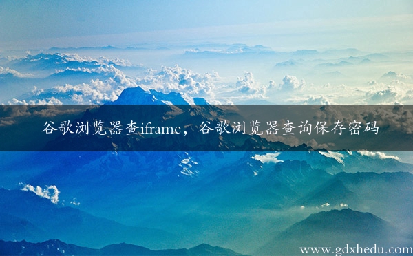 谷歌浏览器查iframe，谷歌浏览器查询保存密码