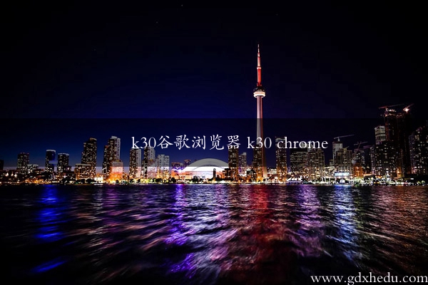 k30谷歌浏览器 k30 chrome