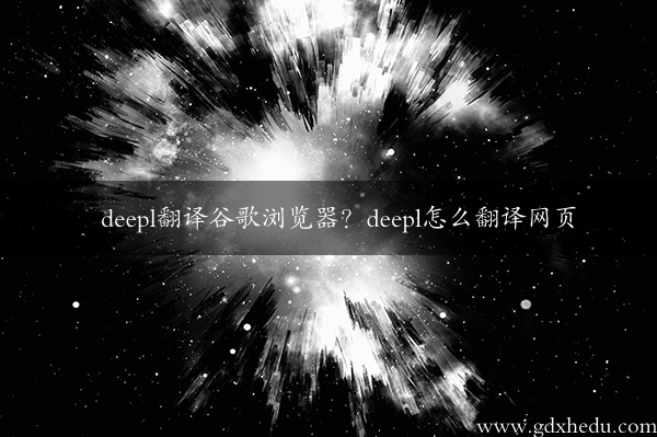 deepl翻译谷歌浏览器？deepl怎么翻译网页