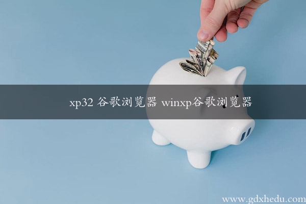 xp32 谷歌浏览器 winxp谷歌浏览器