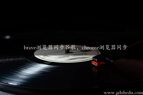 brave浏览器同步谷歌，chrome浏览器同步