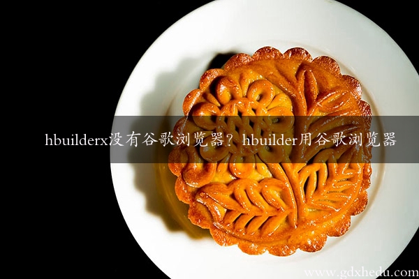 hbuilderx没有谷歌浏览器？hbuilder用谷歌浏览器